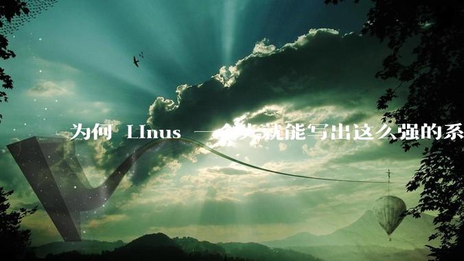 为何 Linus 一个人就能写出这么强的系统，中国却做不出来？