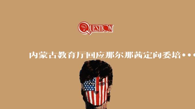 内蒙古教育厅回应那尔那茜定向委培***「正调查」，若属实定向委培违约将承担什么责任？学历会被撤销吗？